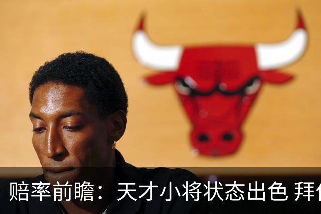 赔率前瞻：天才小将状态出色 拜仁有望2球取胜